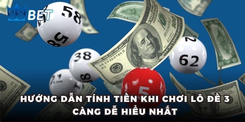 Hướng dẫn tính tiền khi chơi lô đề 3 càng dễ hiểu nhất